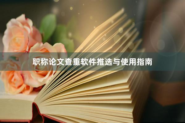 职称论文查重软件推选与使用指南